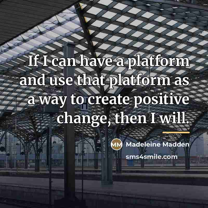 “If I can have a platform and use that platform…” quote by Madeleine Madden