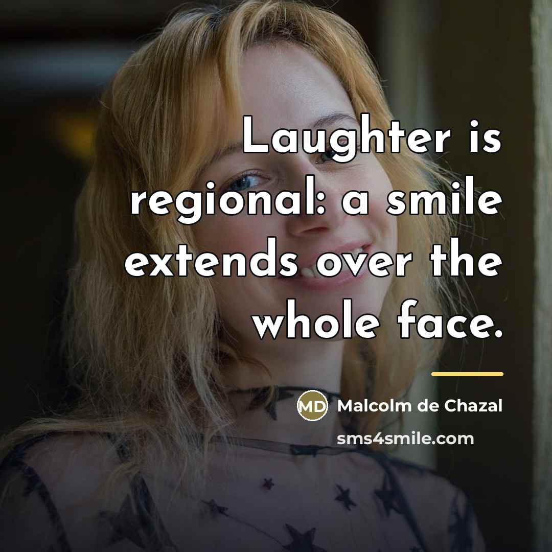 “Laughter is regional: a smile extends over the whole face.…” quote by Malcolm De Chazal