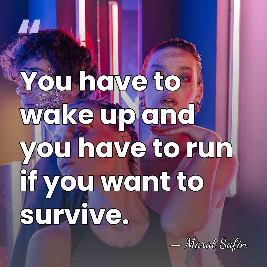 You have to wake up and you have to run if you&hellip; - Marat Safin
