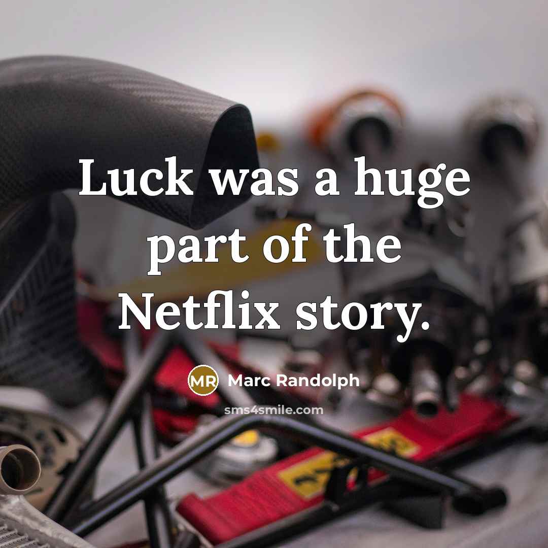 “Luck was a huge part of the Netflix story.…” quote by Marc Randolph