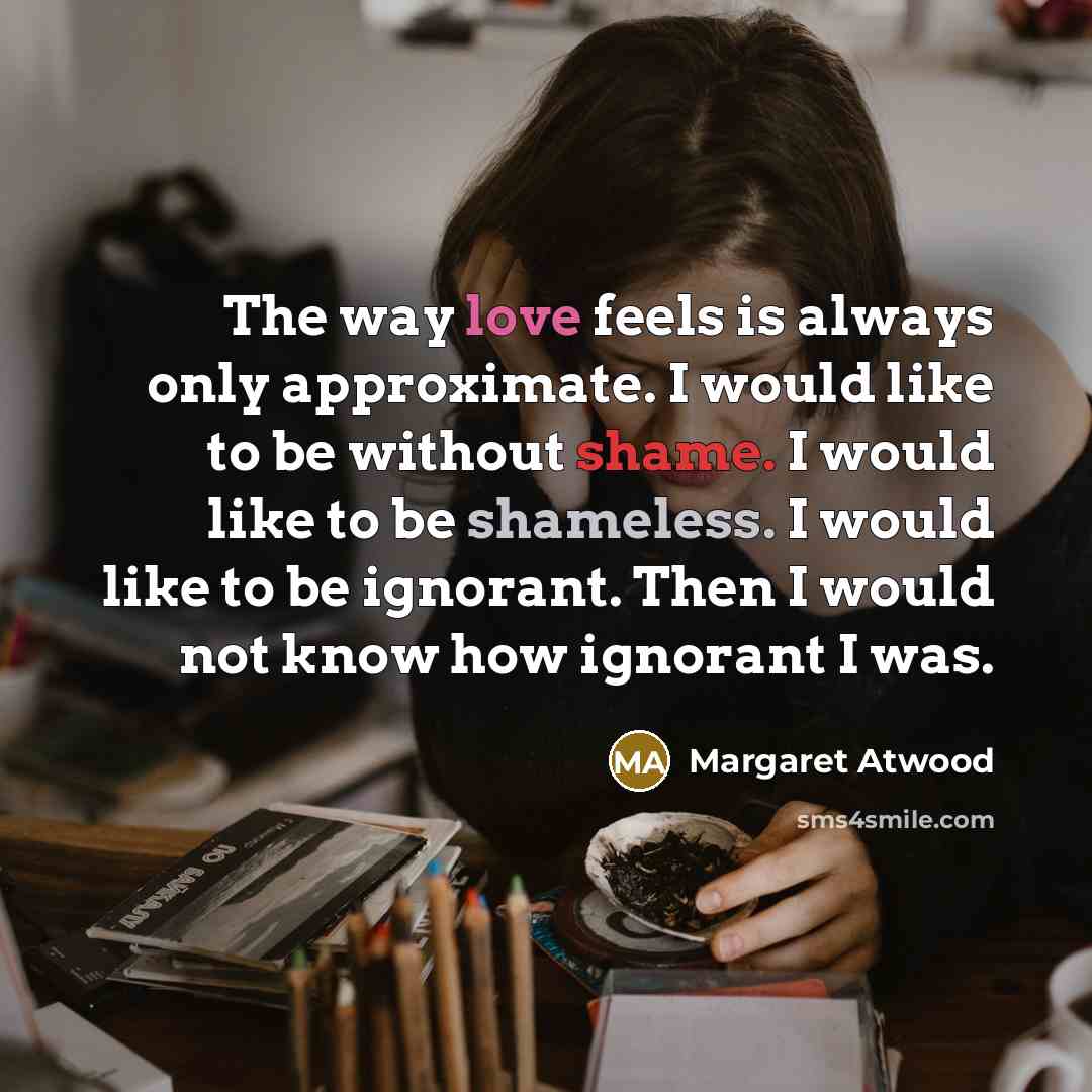 “The way love feels is always only approximate. I would…” quote by Margaret Atwood