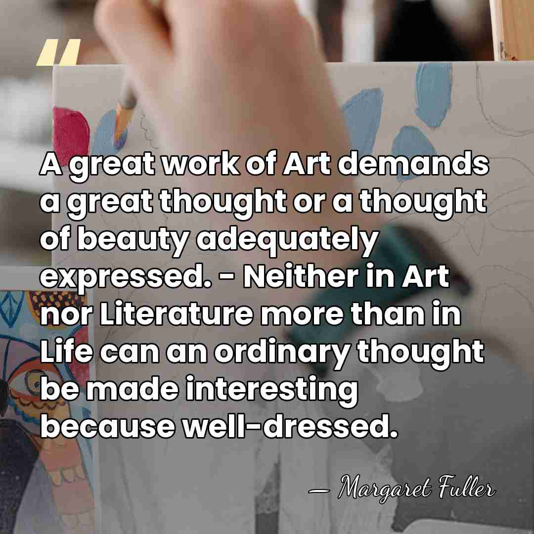 A great work of Art demands a great thought or a thought&hellip; - Margaret Fuller