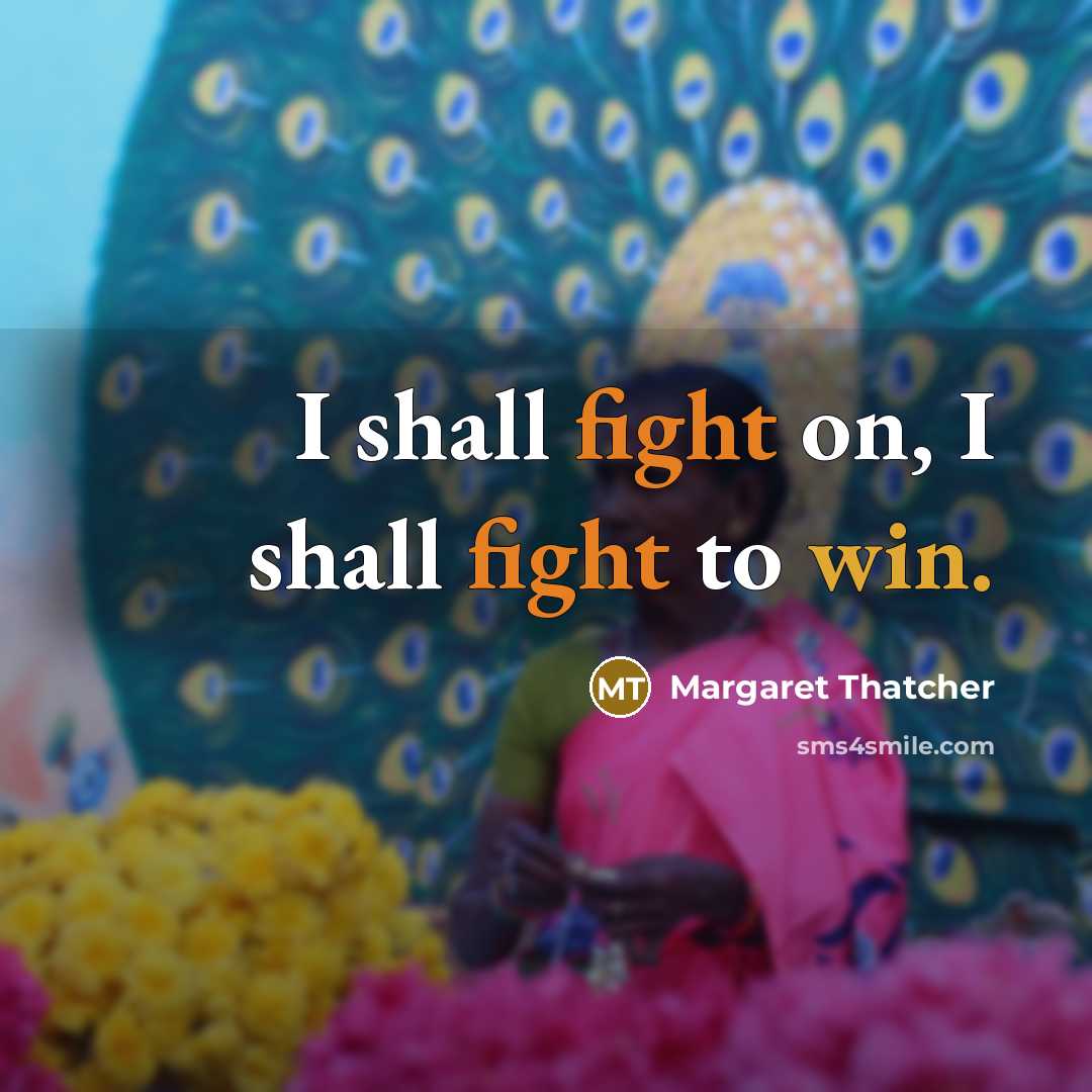 “I shall fight on, I shall fight to win.” quote by Margaret Thatcher