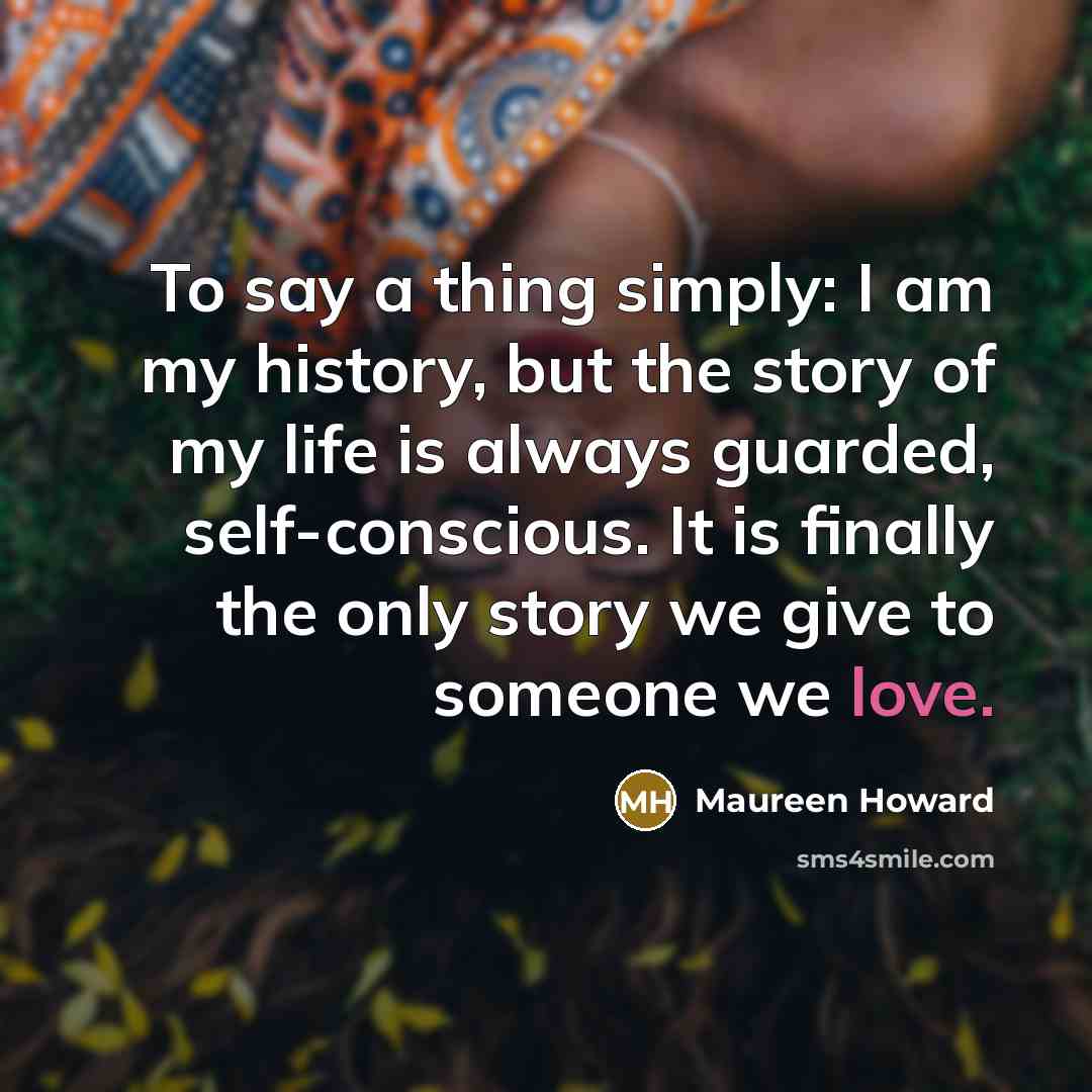 “To say a thing simply: I am my history, but…” quote by Maureen Howard