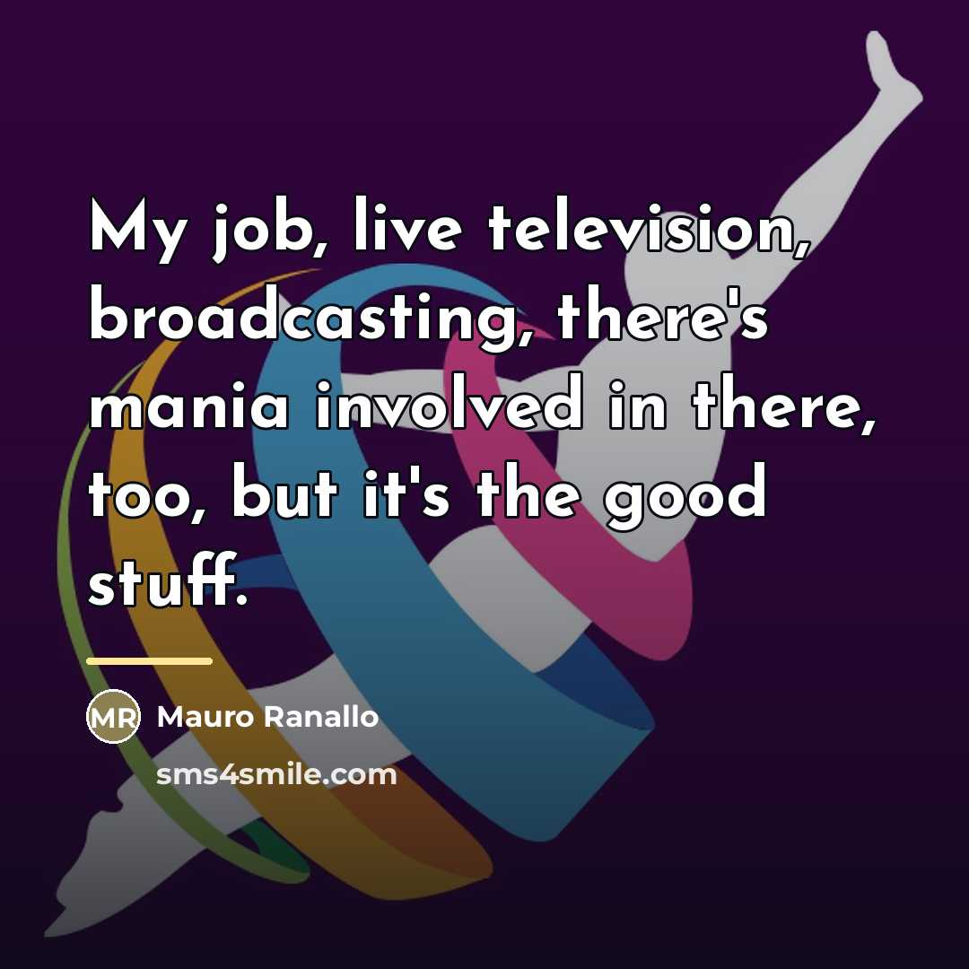 “My job, live television, broadcasting, there's mania involved in there,…” quote by Mauro Ranallo