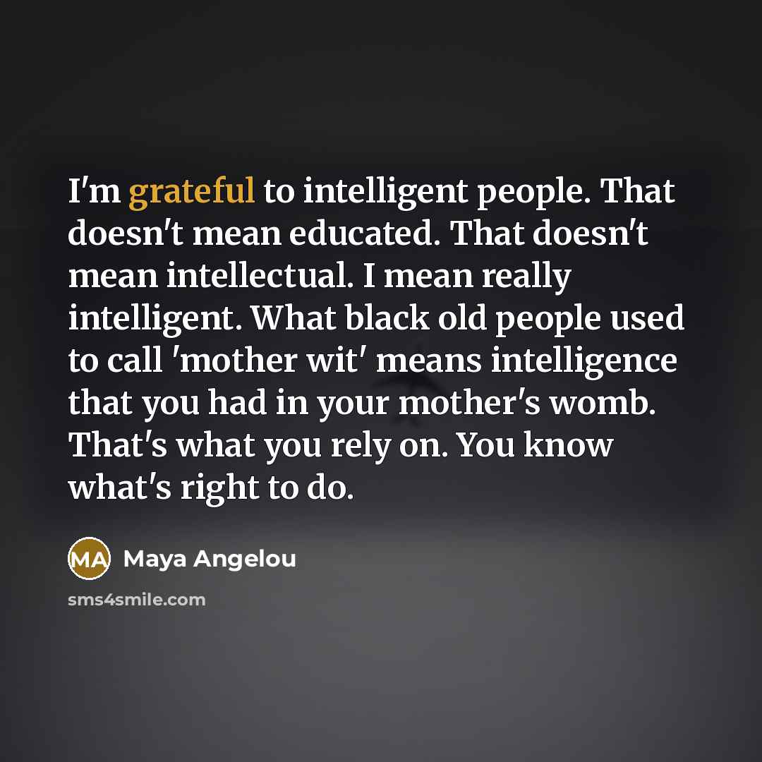 “I'm grateful to intelligent people. That doesn't mean educated. That…” quote by Maya Angelou