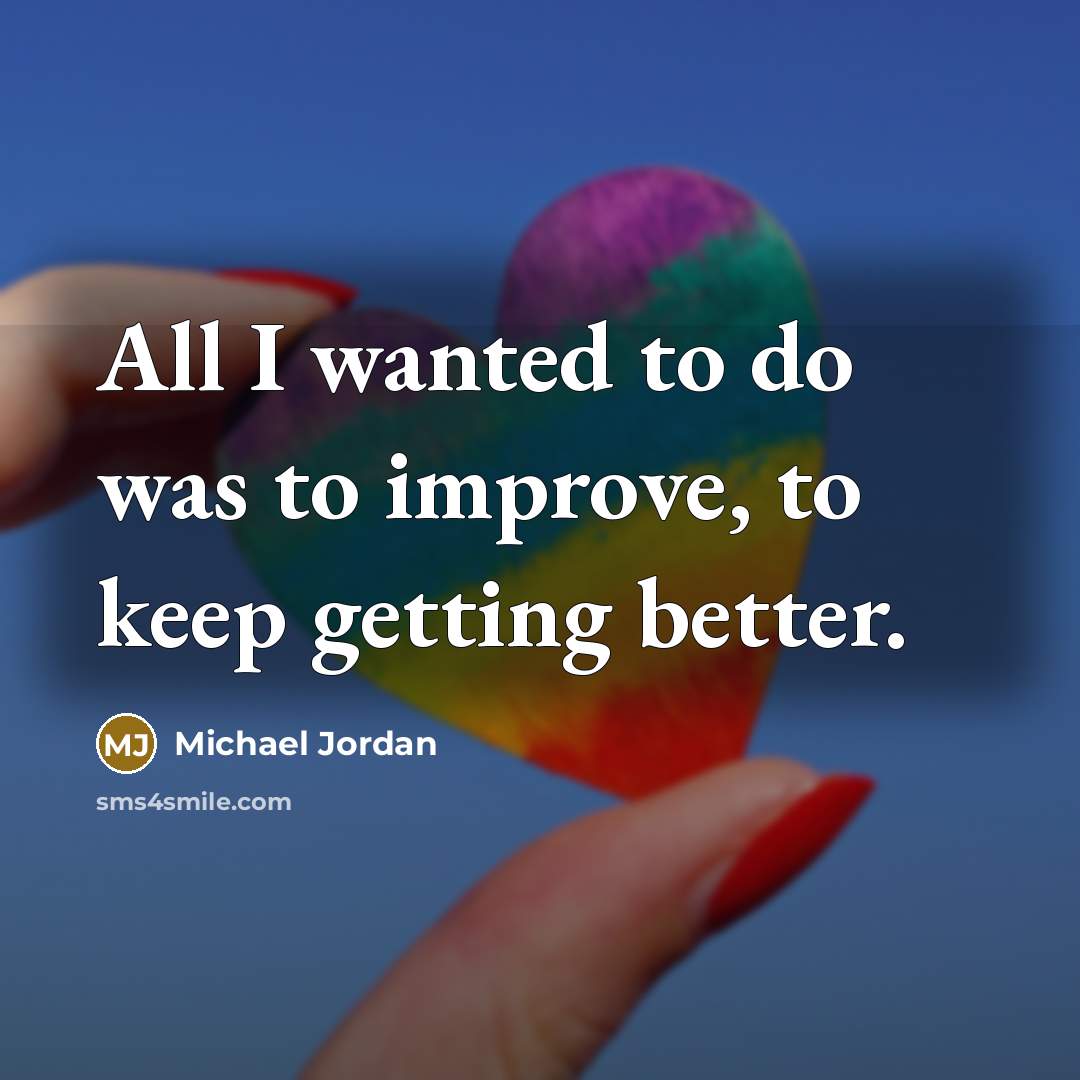 “All I wanted to do was to improve, to keep…” quote by Michael Jordan