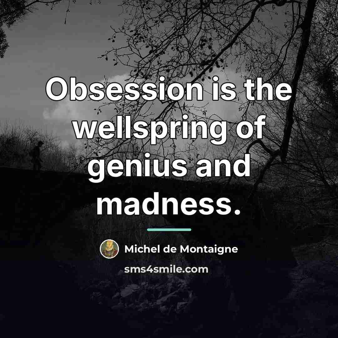 “Obsession is the wellspring of genius and madness.…” quote by Michel de Montaigne
