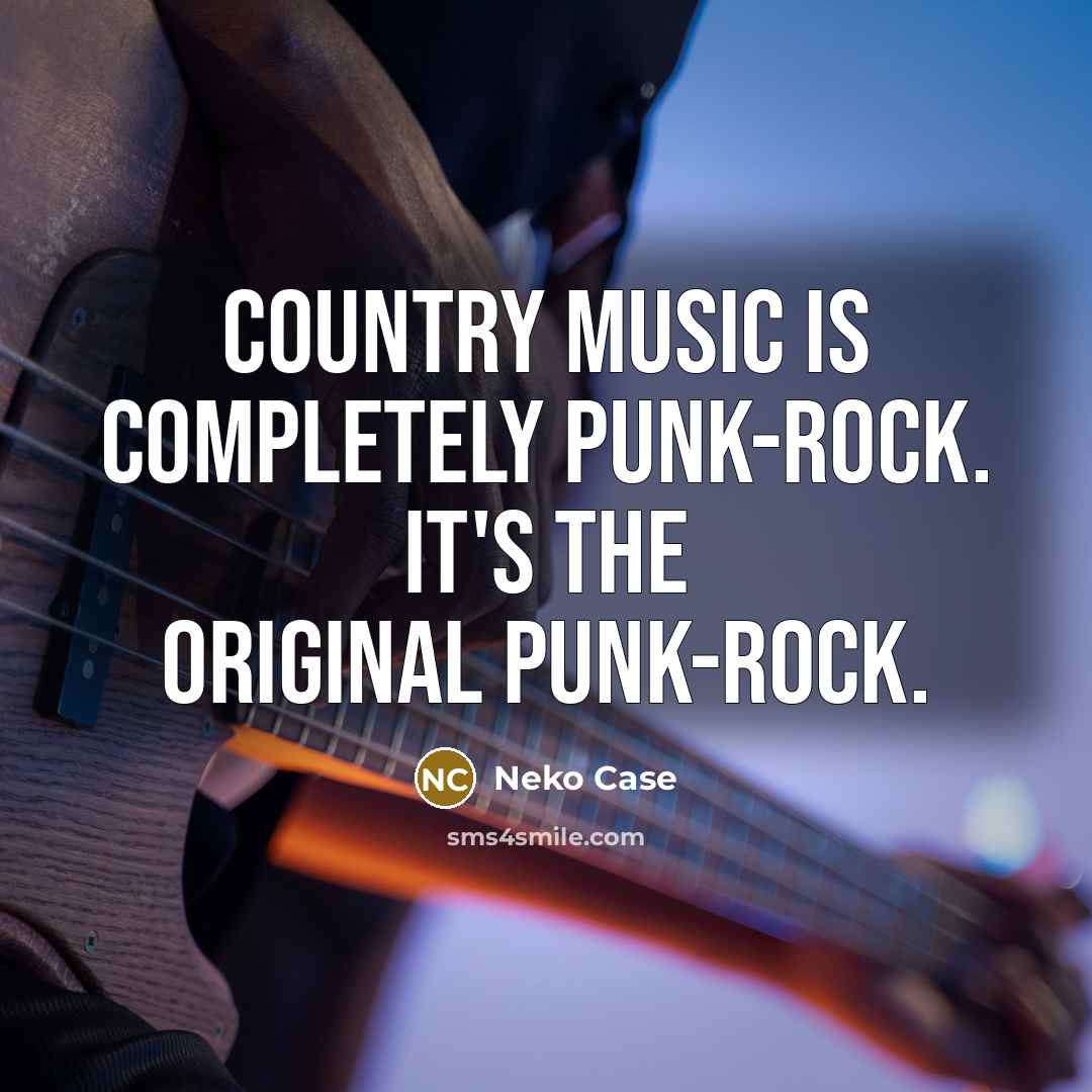 “Country music is completely punk-rock. It's the original punk-rock.…” quote by Neko Case