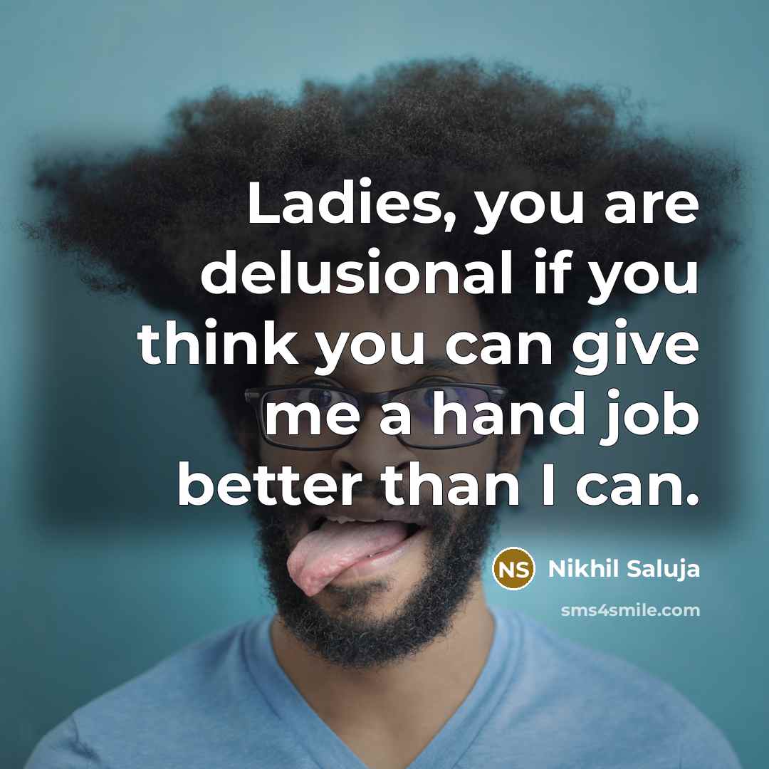 “Ladies, you are delusional if you think you can give…” quote by Nikhil Saluja