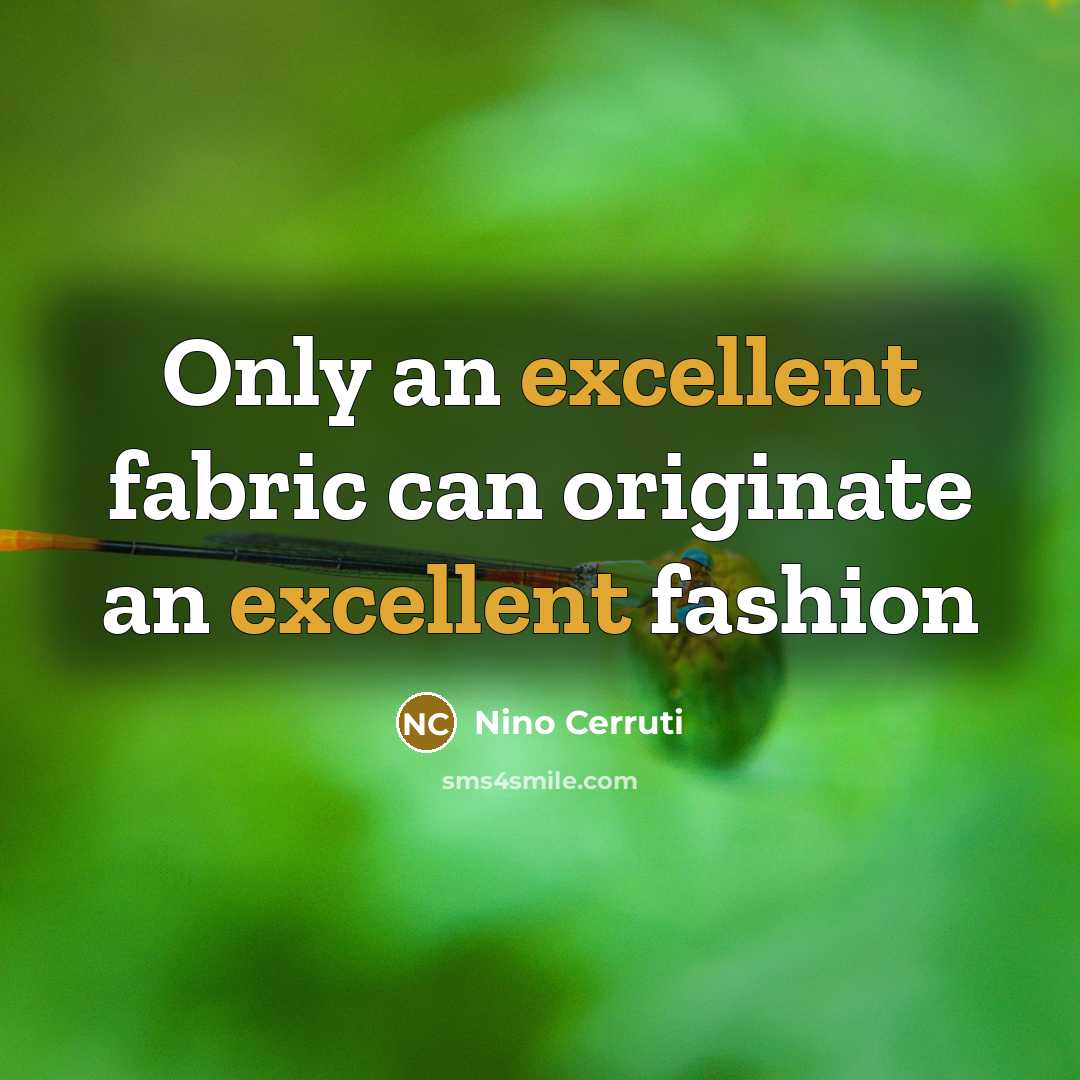 “Only an excellent fabric can originate an excellent fashion…” quote by Nino Cerruti