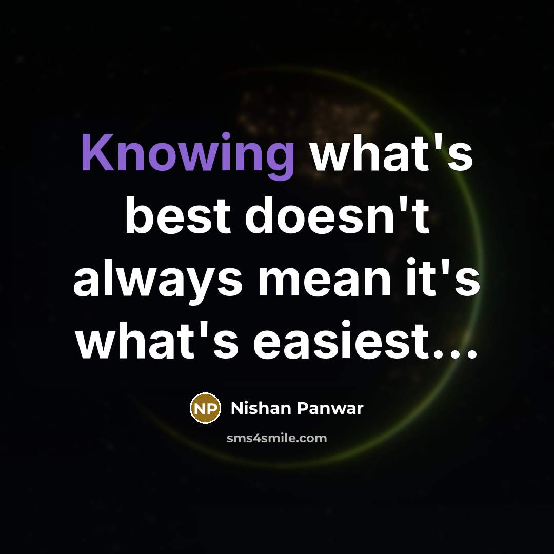 “Knowing what's best doesn't always mean it's what's easiest...…” quote by Nishan Panwar