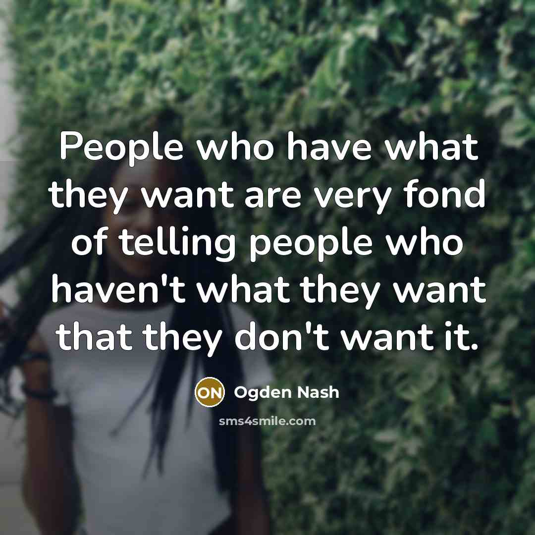 “People who have what they want are very fond of…” quote by Ogden Nash