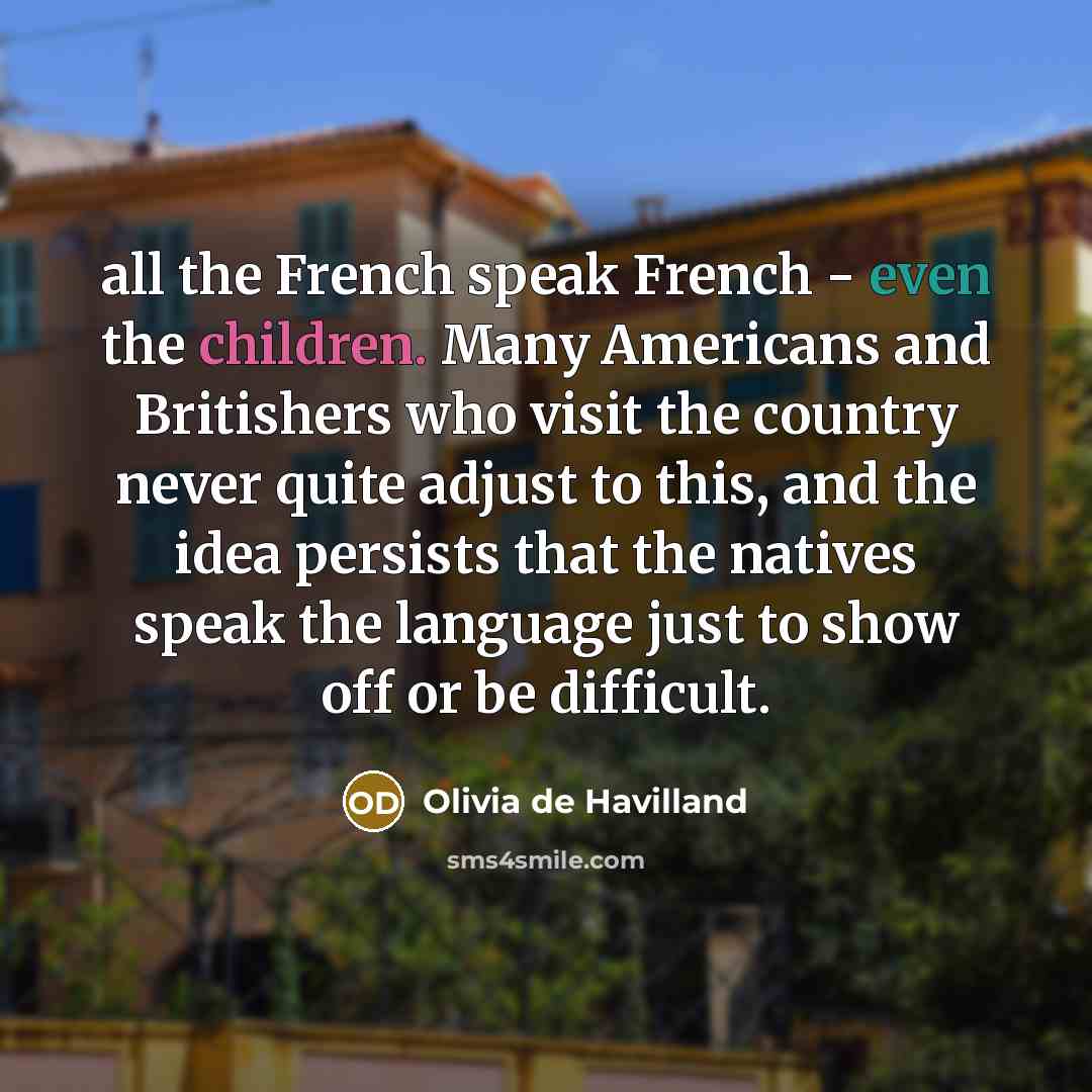 “all the French speak French - even the children. Many…” quote by Olivia de Havilland