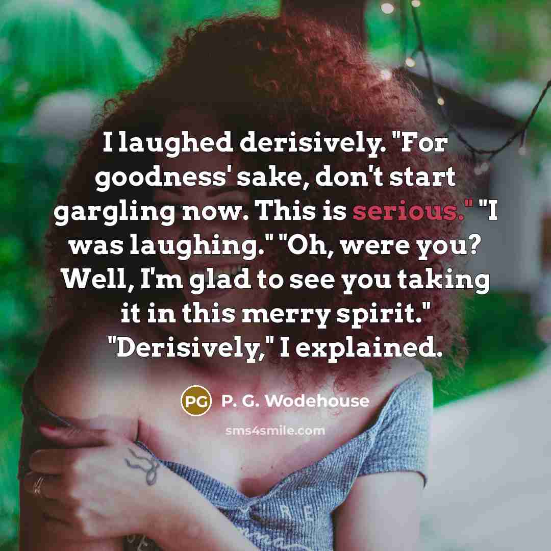 “I laughed derisively. "For goodness' sake, don't start gargling now.…” quote by P. G. Wodehouse