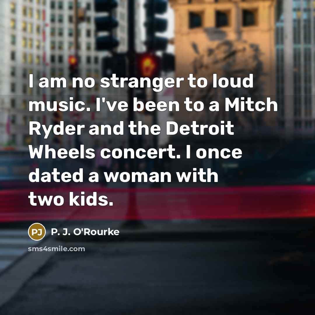 “I am no stranger to loud music. I've been to…” quote by P. J. O'Rourke