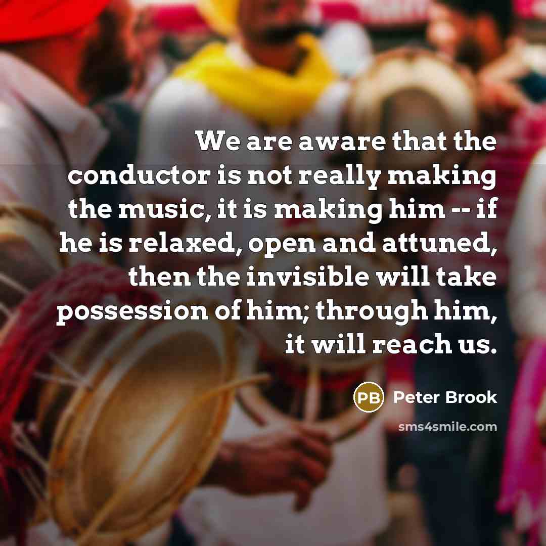 “We are aware that the conductor is not really making…” quote by Peter Brook