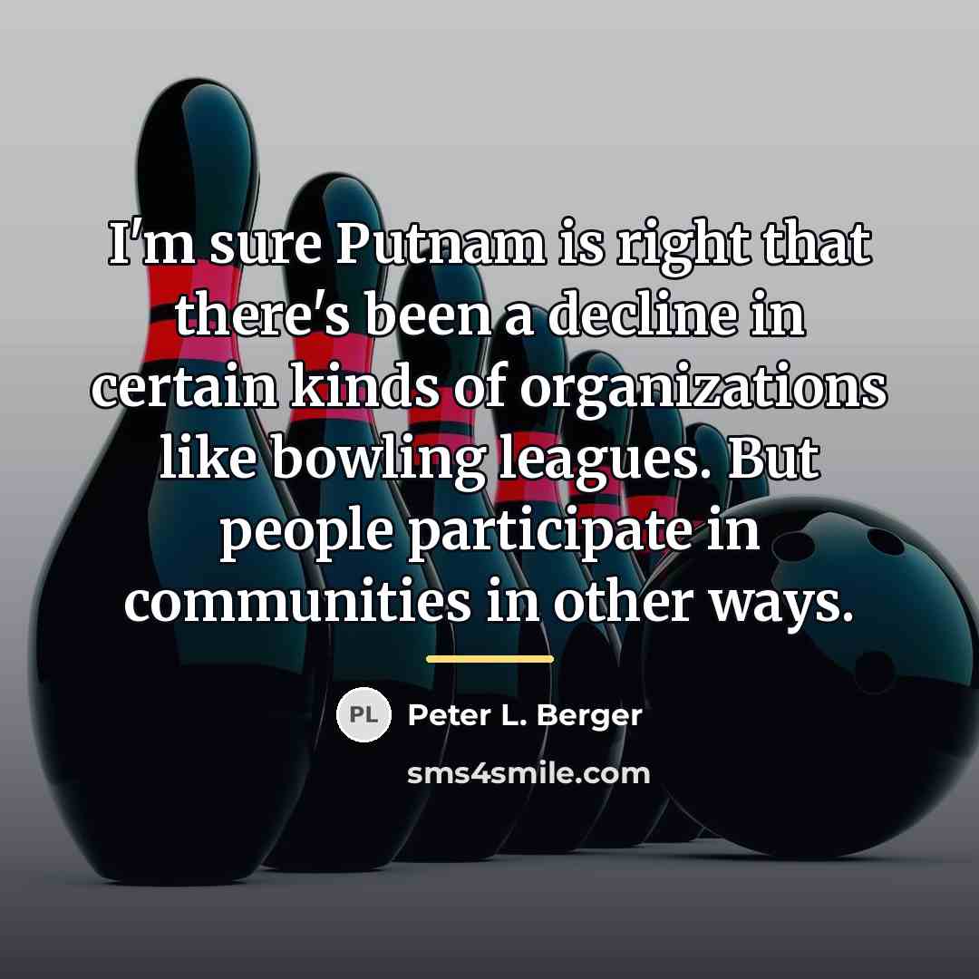 “I'm sure Putnam is right that there's been a decline…” quote by Peter L. Berger