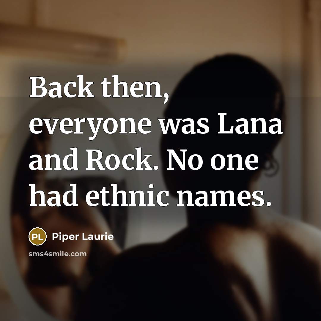“Back then, everyone was Lana and Rock. No one had…” quote by Piper Laurie