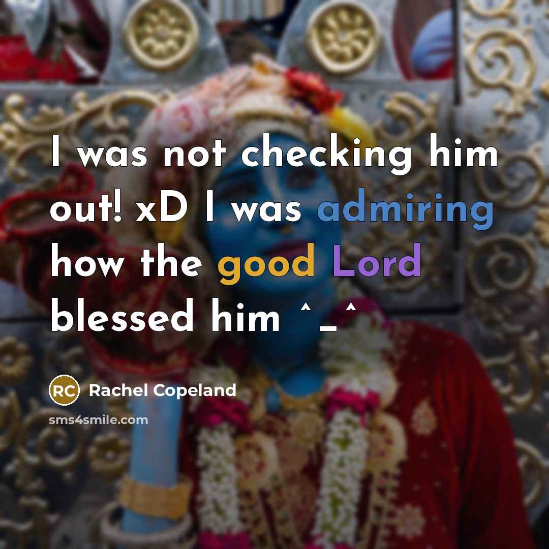 “I was not checking him out! xD I was admiring how the good Lord blessed him ^_^” quote by Rachel Copeland