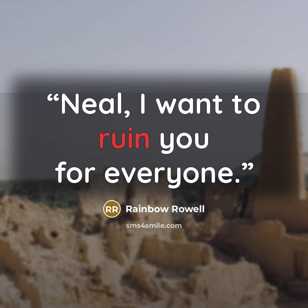 “Neal, I want to ruin you for everyone.” quote by Rainbow Rowell