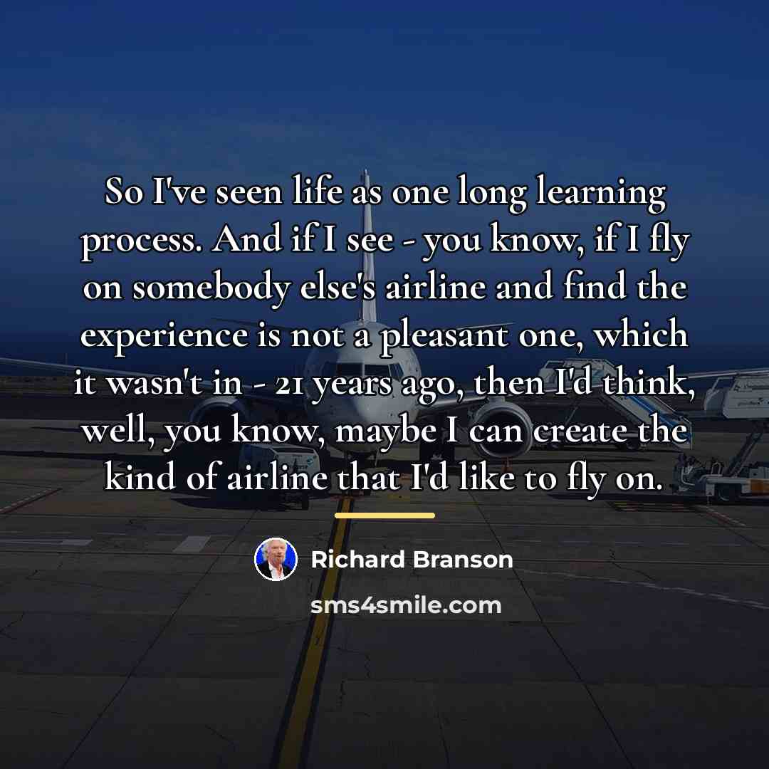 “So I've seen life as one long learning process. And…” quote by Richard Branson