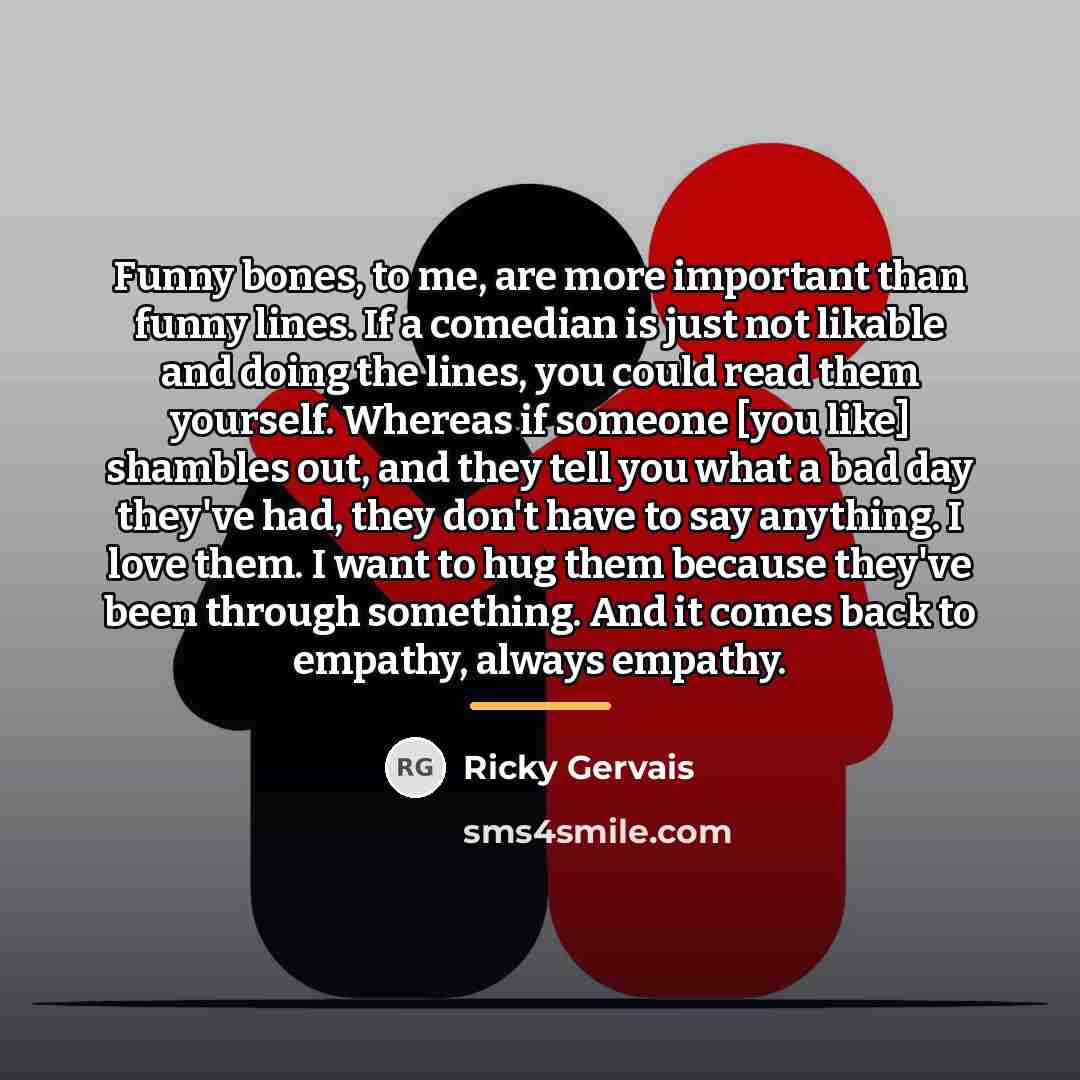 “Funny bones, to me, are more important than funny lines.…” quote by Ricky Gervais
