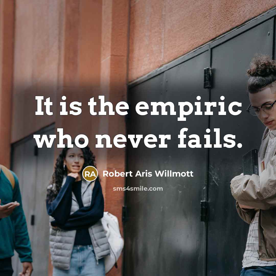 “It is the empiric who never fails.…” quote by Robert Aris Willmott