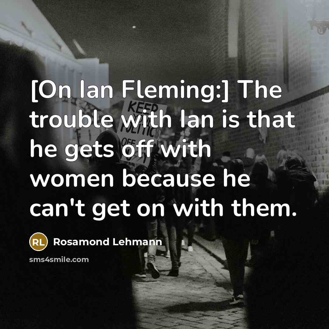 “[On Ian Fleming:] The trouble with Ian is that he…” quote by Rosamond Lehmann