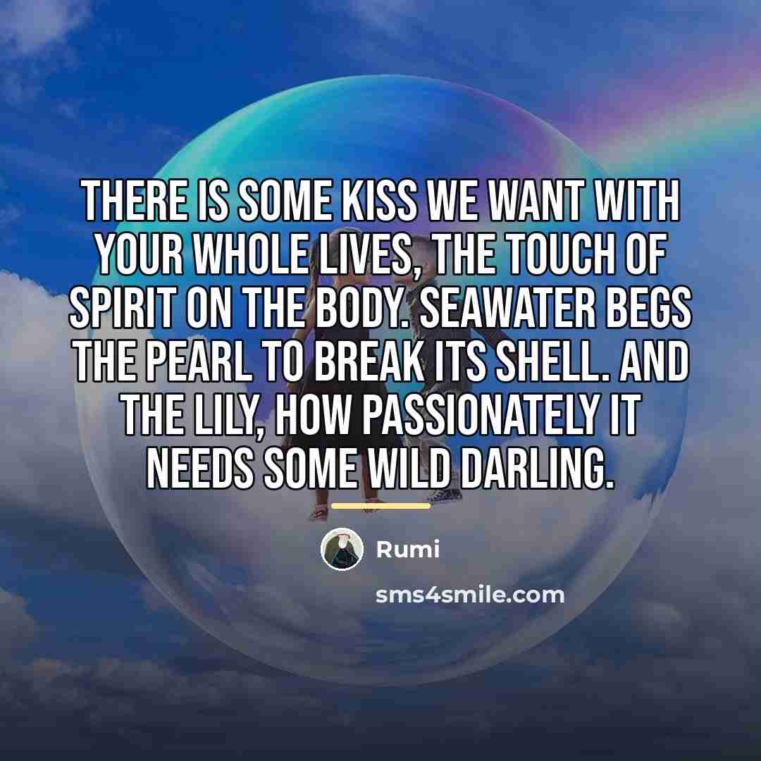 “There is some kiss we want with your whole lives,…” quote by Rumi