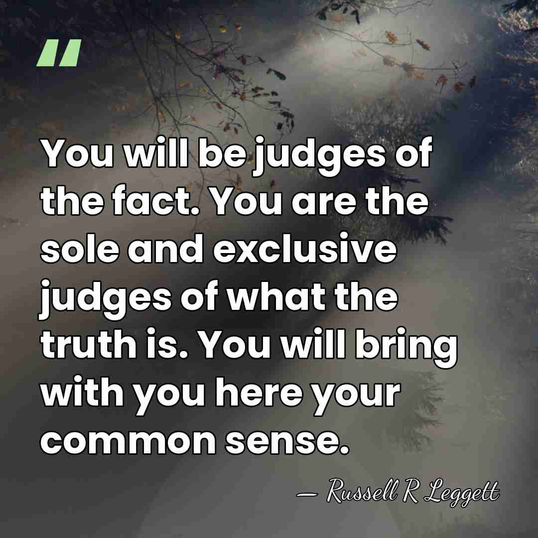 You will be judges of the fact. You are the sole and&hellip; - Russell R Leggett