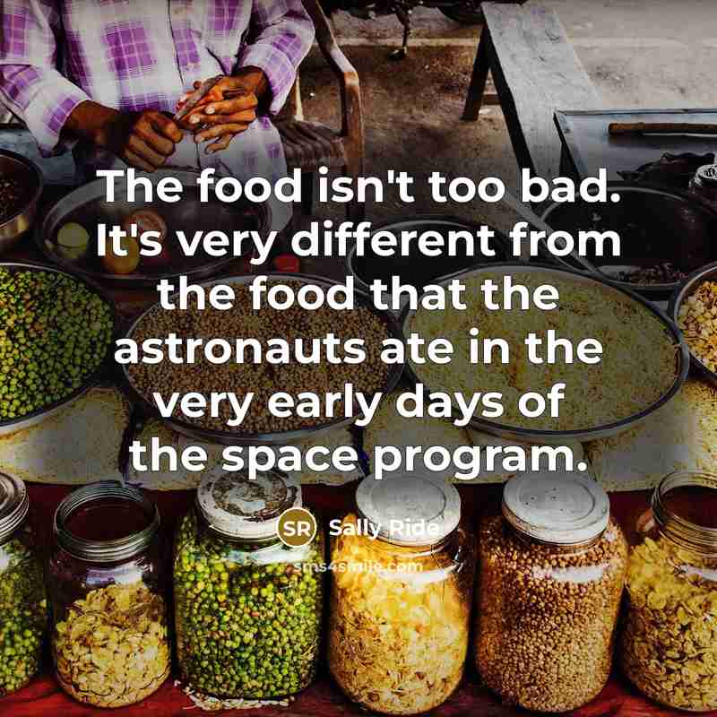 “The food isn't too bad. It's very different from the…” quote by Sally Ride
