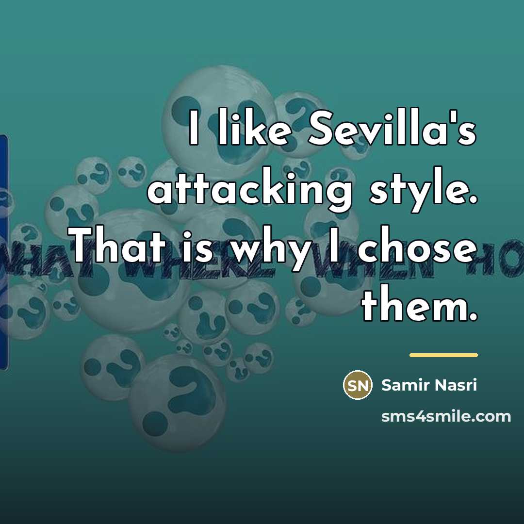“I like Sevilla's attacking style. That is why I chose…” quote by Samir Nasri