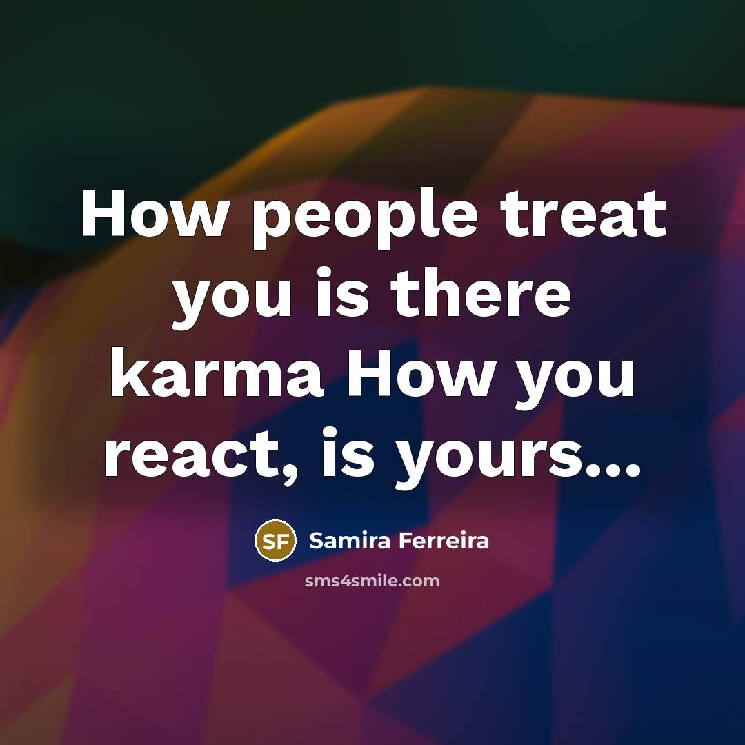“How people treat you is there karma How you react, is yours...” quote by Samira Ferreira