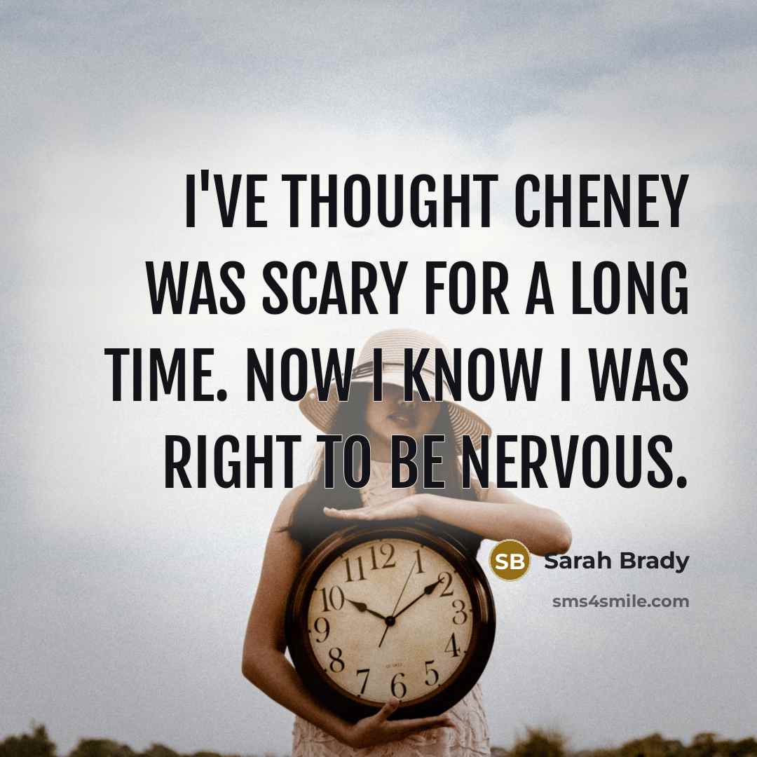 “I've thought Cheney was scary for a long time. Now…” quote by Sarah Brady