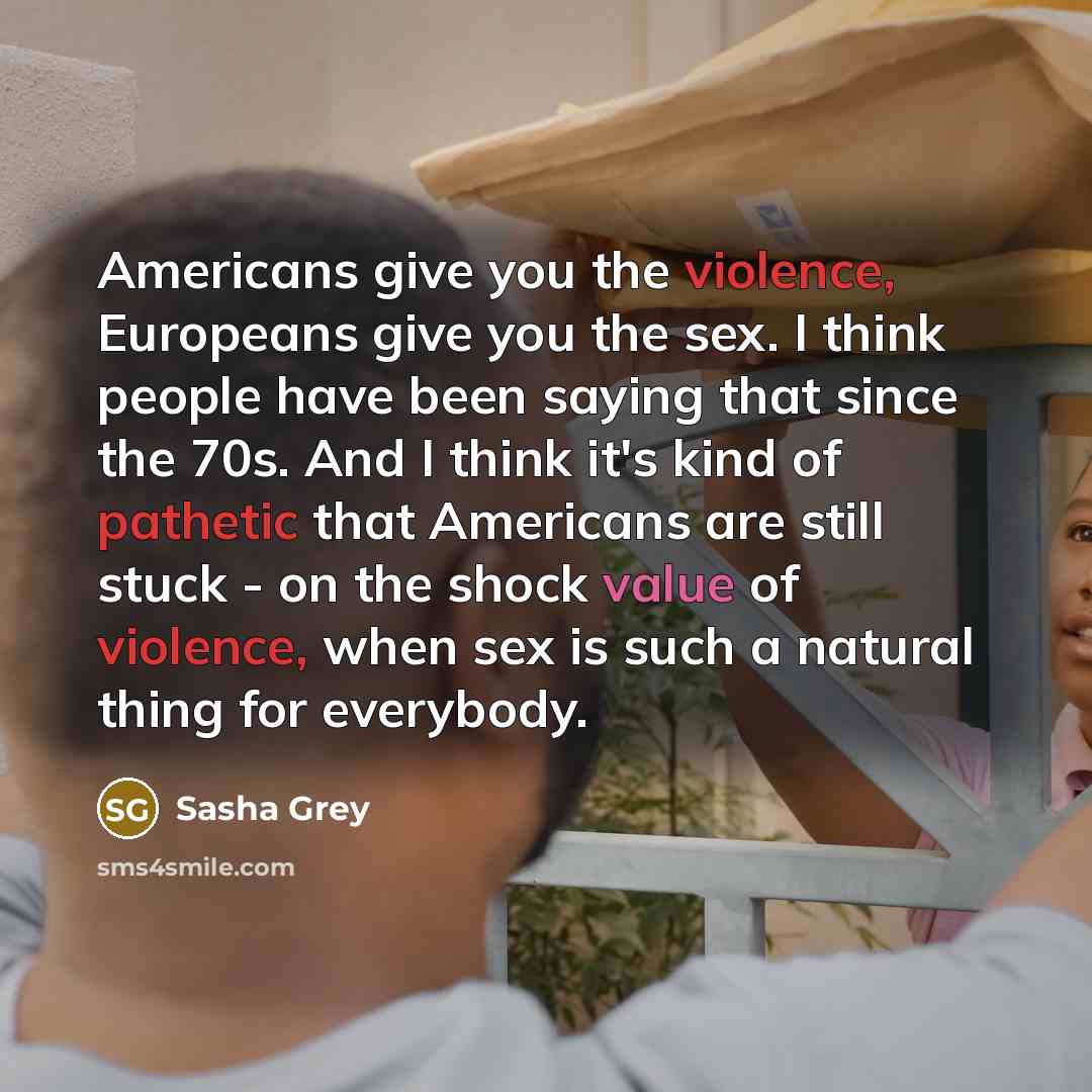 “Americans give you the violence, Europeans give you the sex.…” quote by Sasha Grey