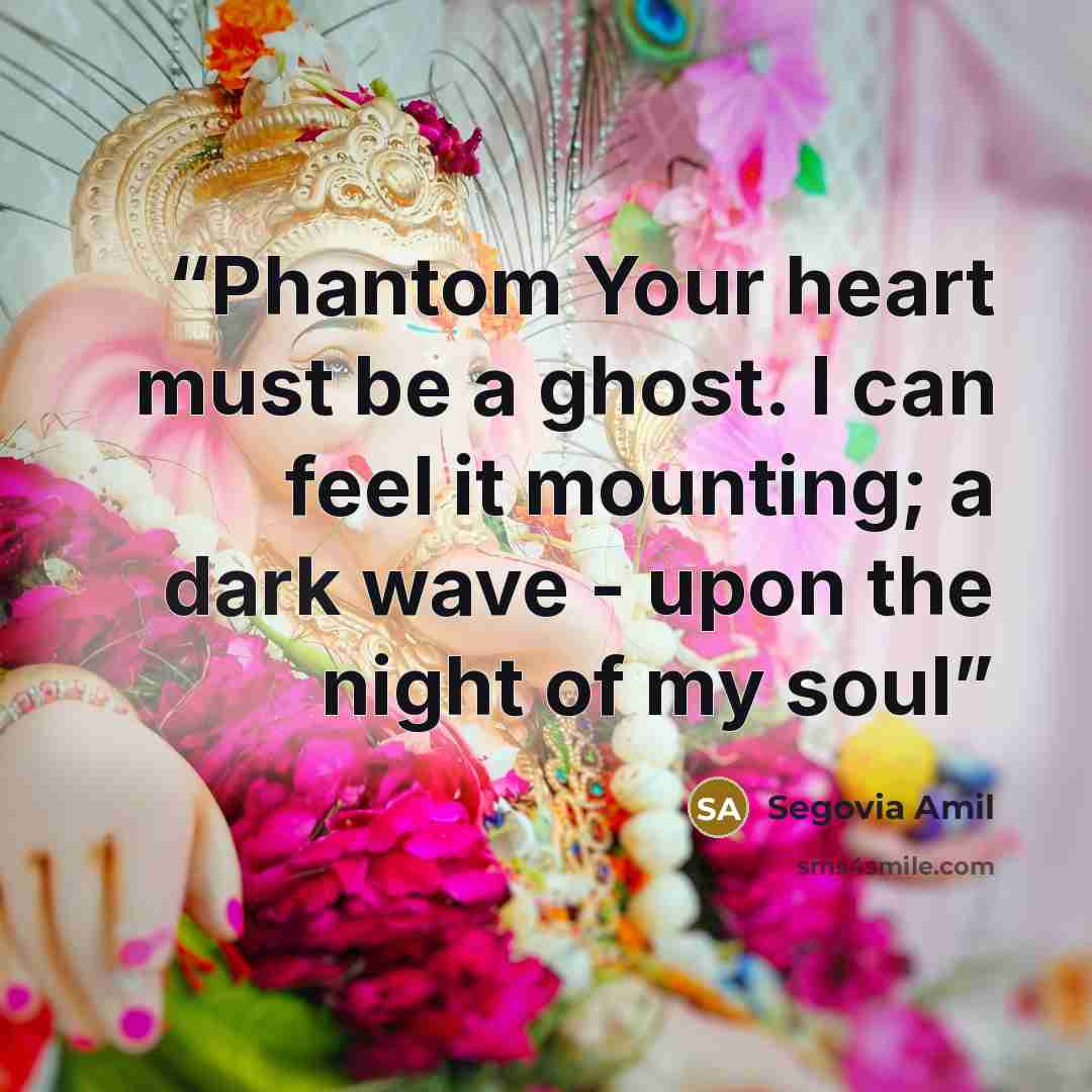 “Phantom Your heart must be a ghost. I can feel it mounting; a dark wave - upon the night of my soul” quote by Segovia Amil