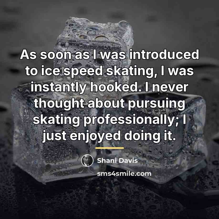 “As soon as I was introduced to ice speed skating,…” quote by Shani Davis