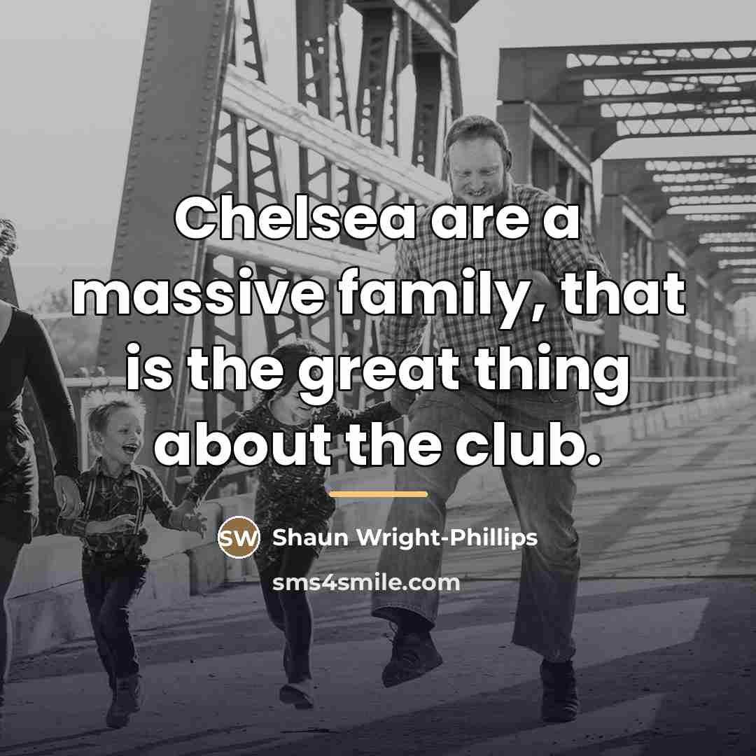 “Chelsea are a massive family, that is the great thing…” quote by Shaun Wright-Phillips
