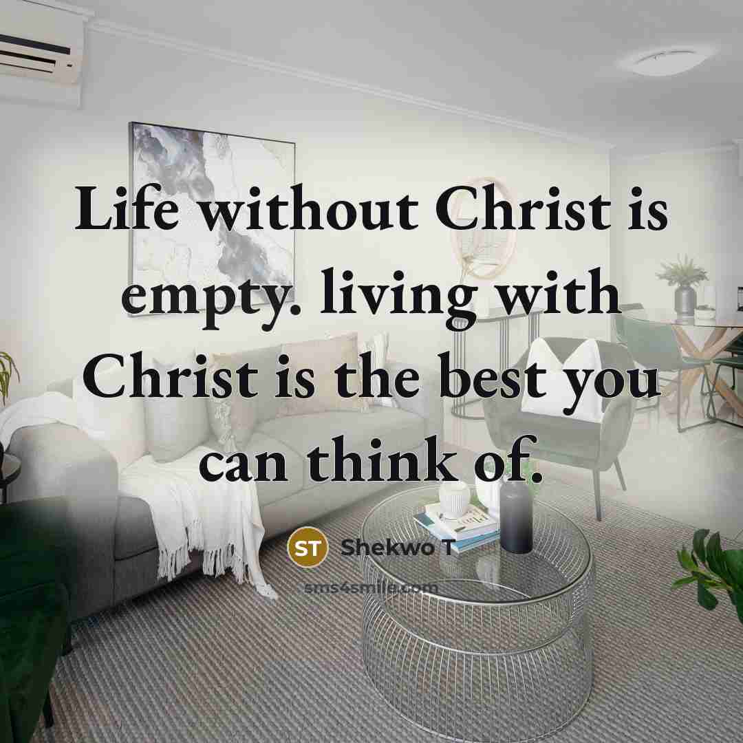“Life without Christ is empty. living with Christ is the best you can think of.” quote by Shekwo T
