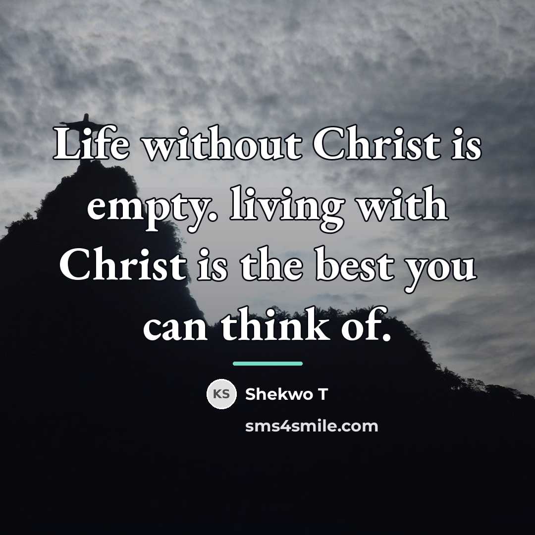“Life without Christ is empty. living with Christ is the…” quote by Shekwo T