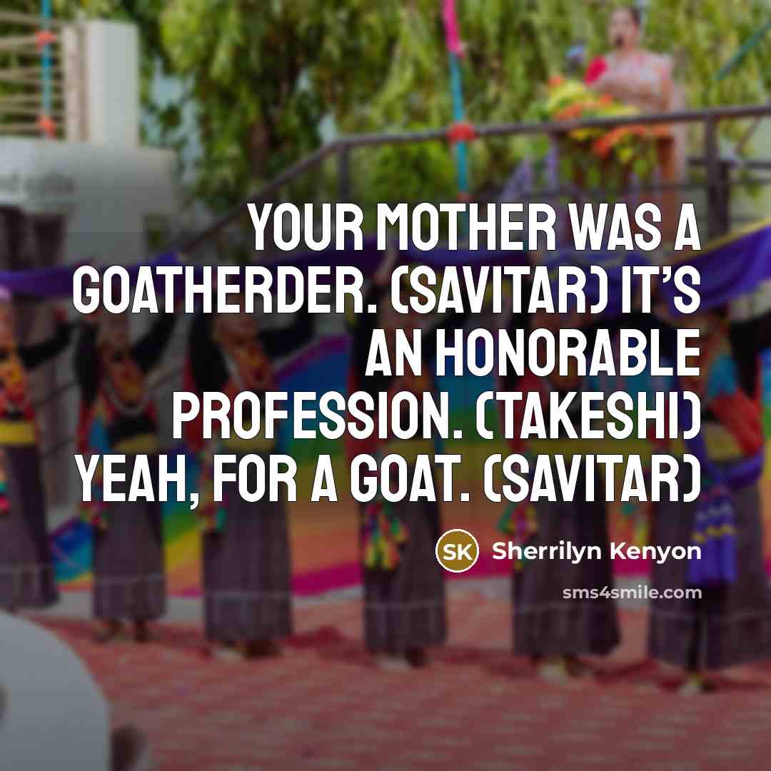 “Your mother was a goatherder. (Savitar) It’s an honorable profession.…” quote by Sherrilyn Kenyon
