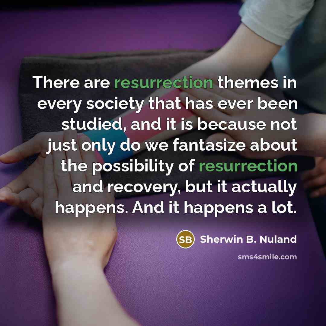 “There are resurrection themes in every society that has ever…” quote by Sherwin B. Nuland