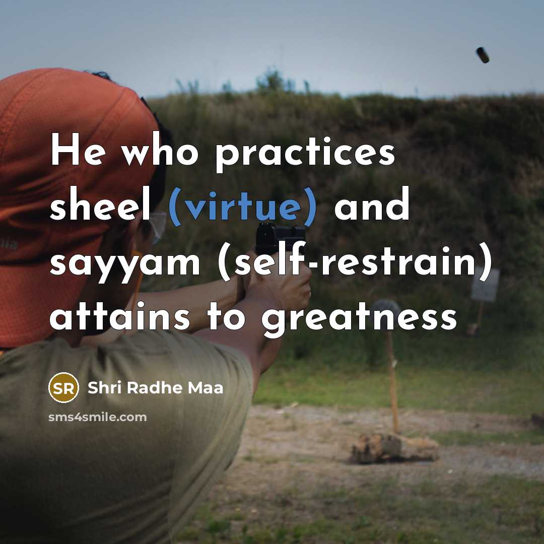 “He who practices sheel (virtue) and sayyam (self-restrain) attains to…” quote by Shri Radhe Maa