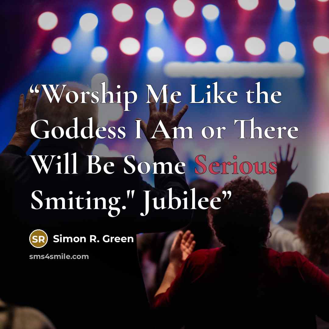 “Worship Me Like the Goddess I Am or There Will Be Some Serious Smiting." Jubilee” quote by Simon R. Green