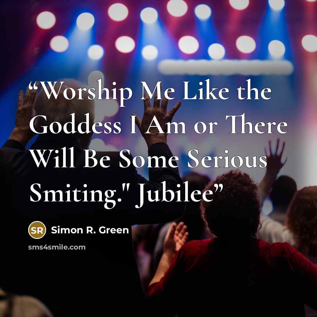 “Worship Me Like the Goddess I Am or There Will Be Some Serious Smiting." Jubilee” quote by Simon R. Green