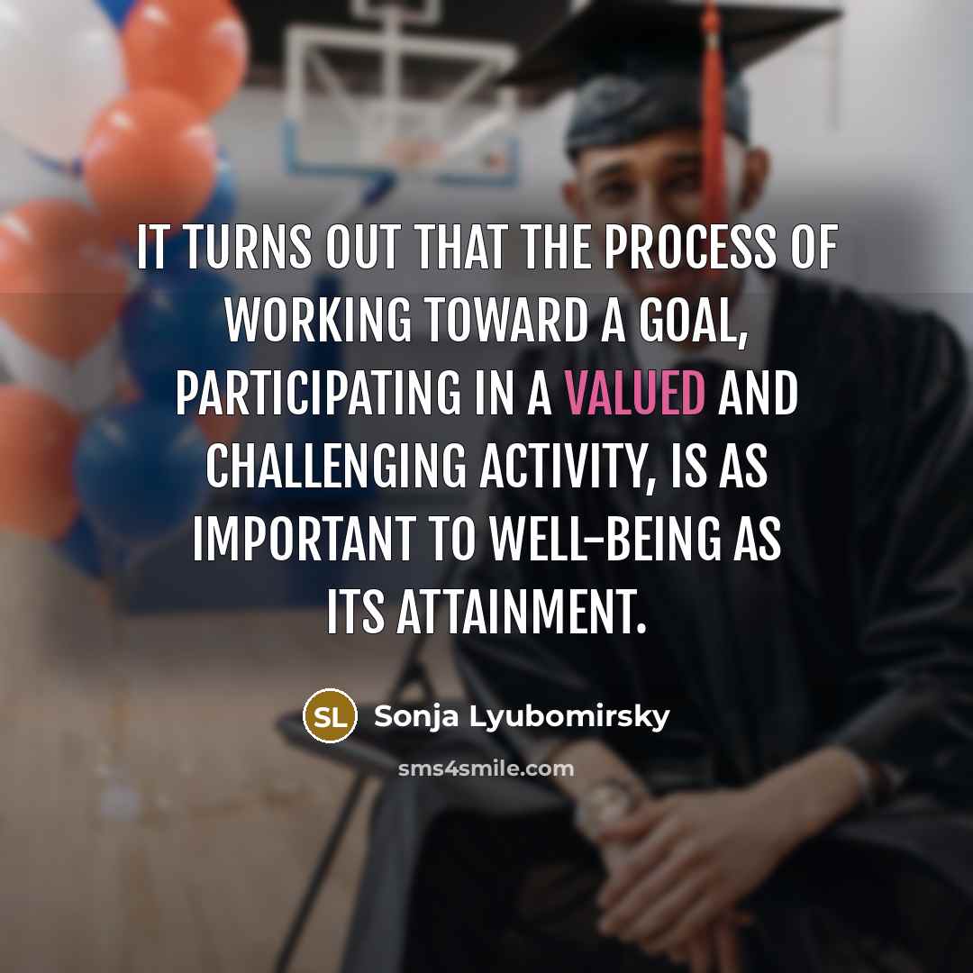 “It turns out that the process of working toward a…” quote by Sonja Lyubomirsky