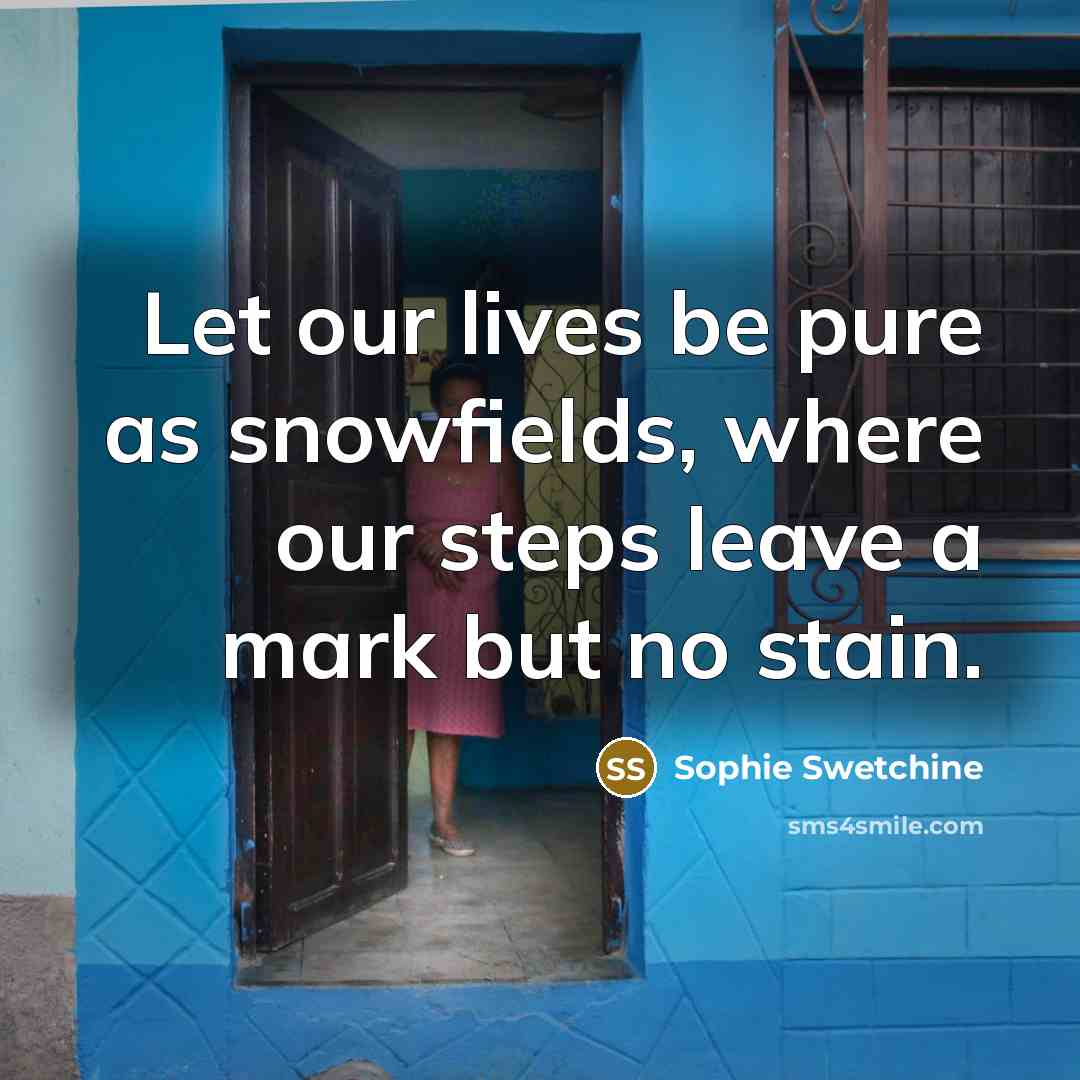 “Let our lives be pure as snowfields, where our steps…” quote by Sophie Swetchine