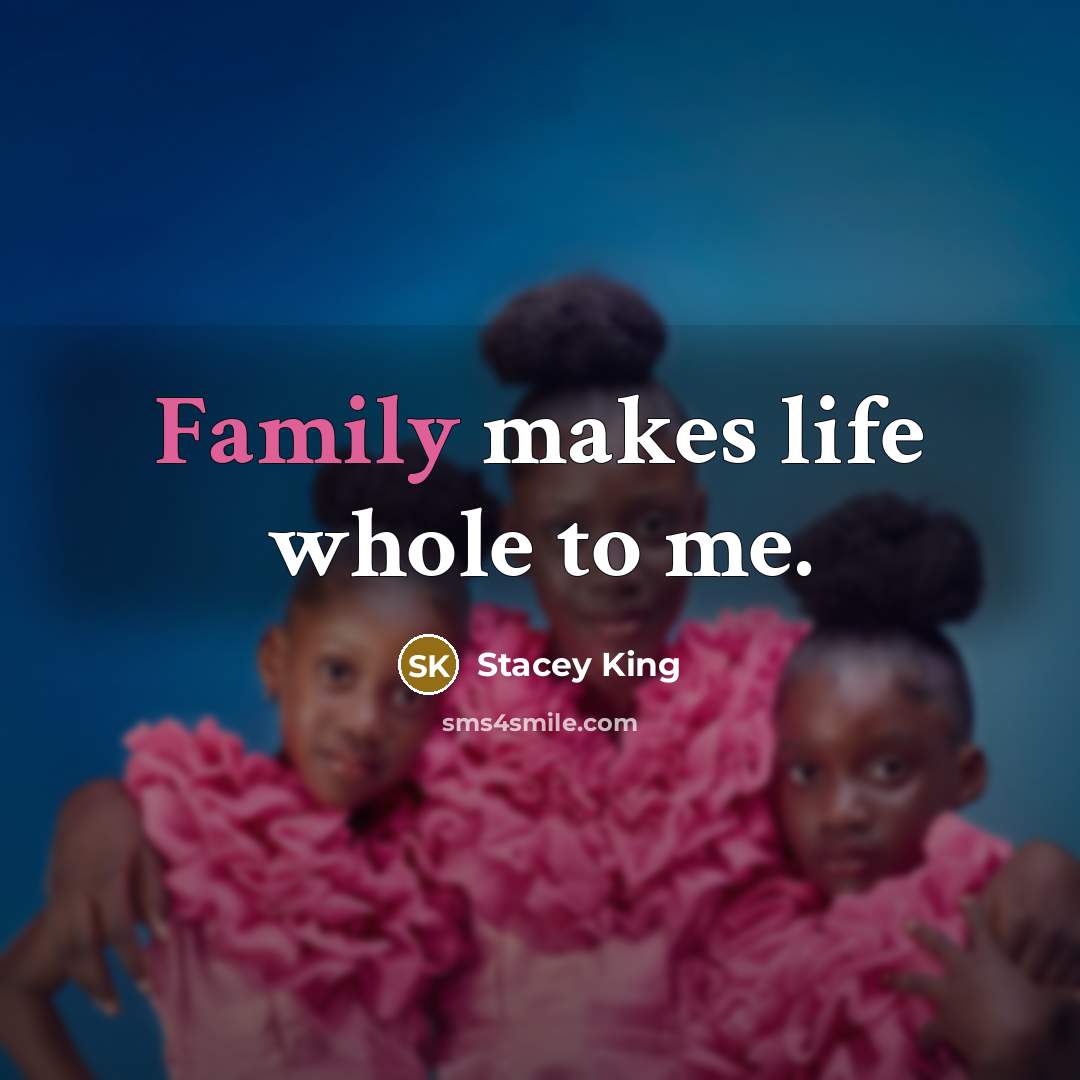 “Family makes life whole to me.…” quote by Stacey King