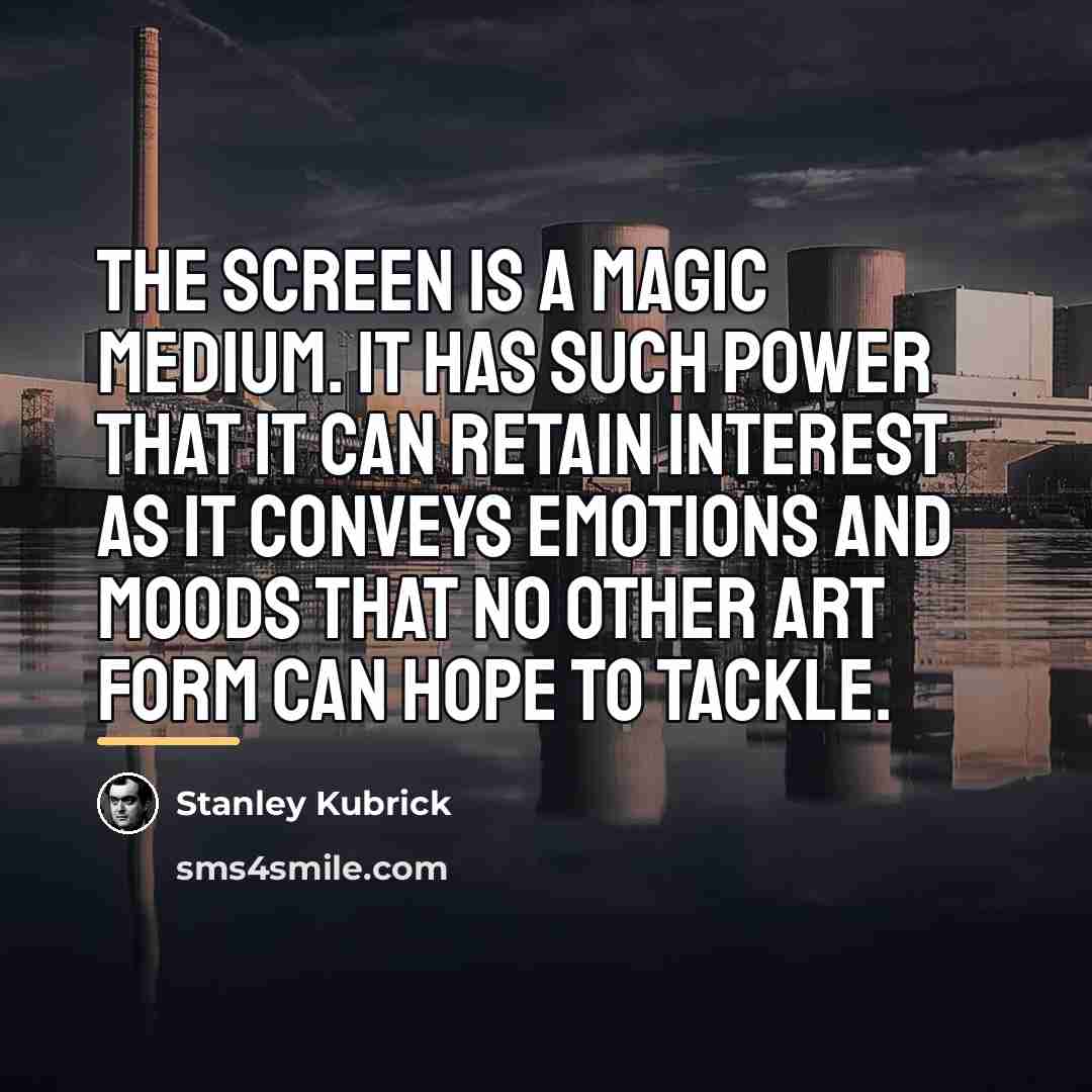 “The screen is a magic medium. It has such power…” quote by Stanley Kubrick